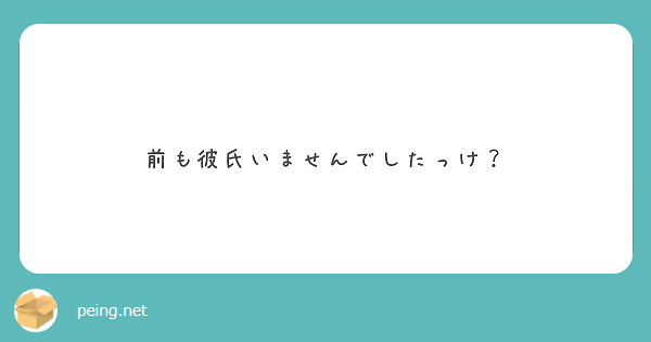 前も彼氏いませんでしたっけ Peing 質問箱