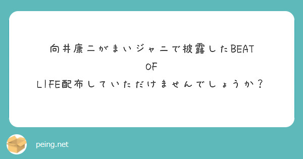 向井康二がまいジャニで披露したbeat Of Life配布していただけませんでしょうか Questionbox