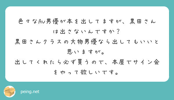 色々なav男優が本を出してますが 黒田さんは出さないんですか Peing 質問箱