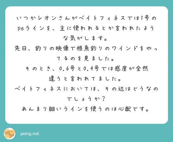 いつかレオンさんがベイトフィネスでは1号のpeラインを 主に使われるとか言われたような気がします Peing 質問箱