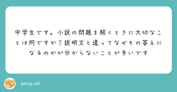 中学生です 小説の問題を解くときに大切なことは何ですか 説明文と違ってなぜその答えになるのかが分からないことが多 Peing 質問箱