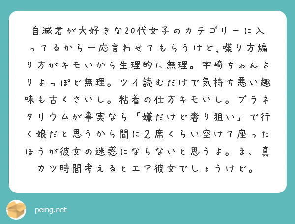 自滅君が大好きな代女子のカテゴリーに入ってるから一応言わせてもらうけど 喋り方煽り方がキモいから生理的に無理 Peing 質問箱