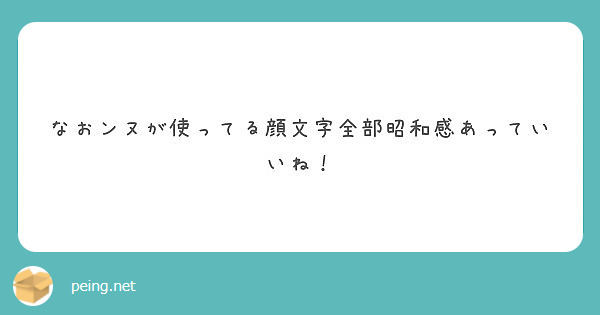 なおンヌが使ってる顔文字全部昭和感あっていいね Peing 質問箱