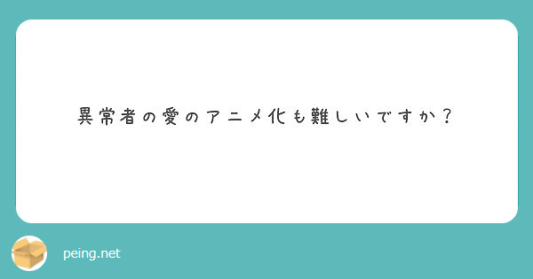 異常者の愛のアニメ化も難しいですか Peing 質問箱