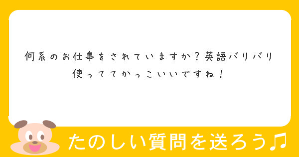 何系のお仕事をされていますか 英語バリバリ使っててかっこいいですね Peing 質問箱