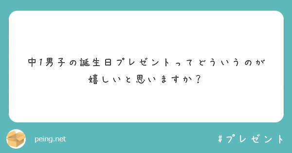 中1男子の誕生日プレゼントってどういうのが嬉しいと思いますか Peing 問題箱