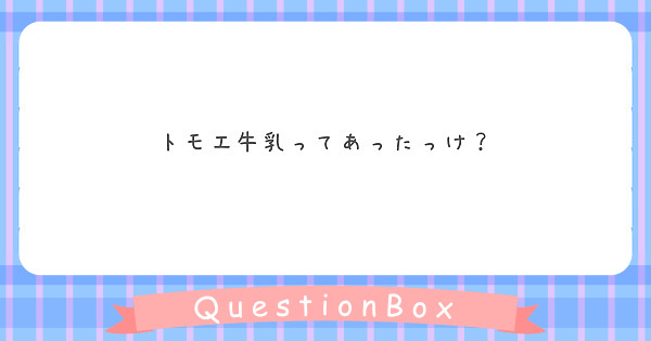 トモエ牛乳ってあったっけ？