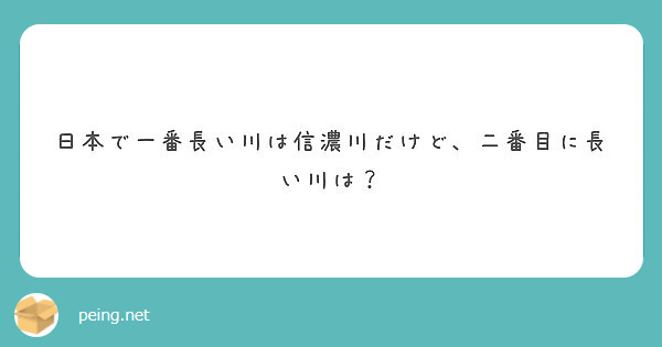 日本で一番長い川は信濃川だけど 二番目に長い川は Peing 質問箱