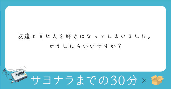 友達と同じ人を好きになってしまいました。
どうしたらいいですか？