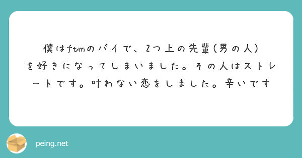 僕はftmのバイで 2つ上の先輩 男の人 を好きになってしまいました その人はストレートです 叶わない恋をしまし Peing 質問箱