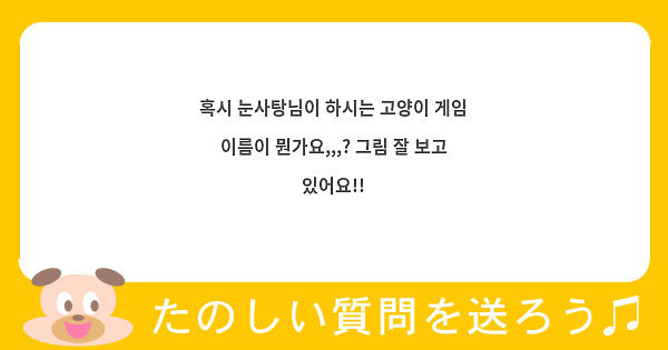 혹시 눈사탕님이 하시는 고양이 게임 이름이 뭔가요,,,? 그림 잘 보고 있어요!!