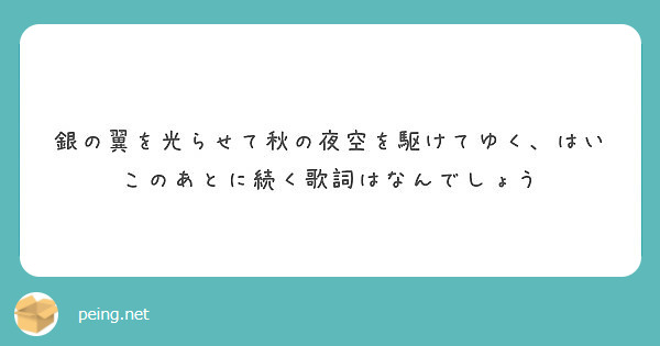 銀の翼を光らせて秋の夜空を駆けてゆく はいこのあとに続く歌詞はなんでしょう Peing 質問箱