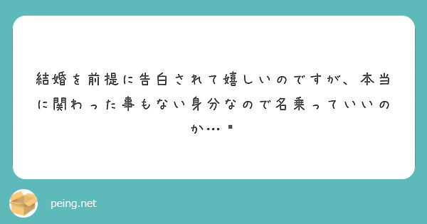 結婚を前提に告白されて嬉しいのですが 本当に関わった事もない身分なので名乗っていいのか Peing 質問箱