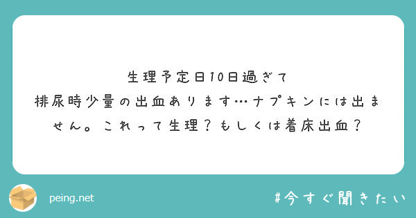 生理予定日10日過ぎて 排尿時少量の出血あります ナプキンには出ません これって生理 もしくは着床出血 Peing 質問箱