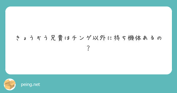 きょうぞう兄貴はチンゲ以外に持ち機体あるの Peing 質問箱