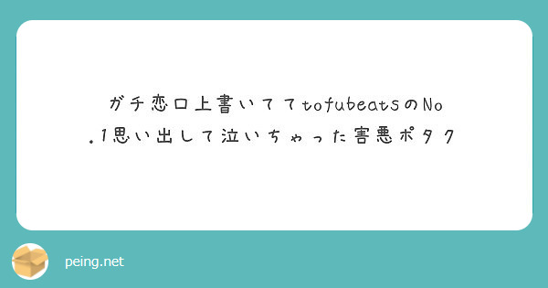 ガチ恋口上書いててtofubeatsのno 1思い出して泣いちゃった害悪ポタク Peing 質問箱