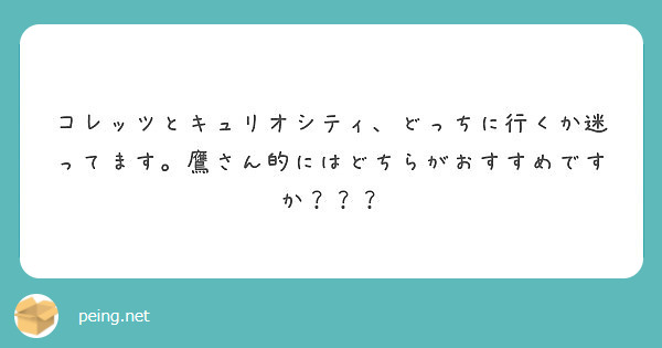コレッツとキュリオシティ、どっちに行くか迷ってます。鷹さん的にはどちらがおすすめですか？？？