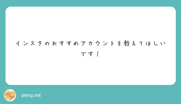 インスタのおすすめアカウントを教えてほしいです Peing 質問箱