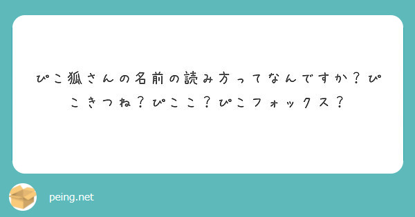 ぴこ狐さんの名前の読み方ってなんですか ぴこきつね ぴここ ぴこフォックス Peing 質問箱