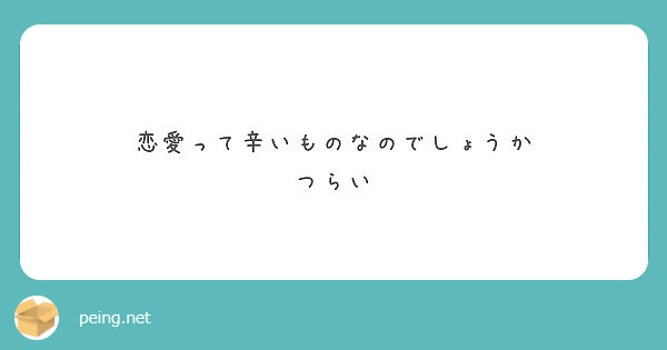 恋愛って辛いものなのでしょうか つらい Peing 質問箱