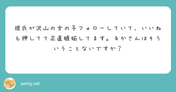 彼氏が沢山の女の子フォローしていて いいねも押してて正直嫉妬してます るかさんはそういうことないですか Peing 質問箱