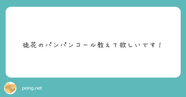 徒花のパンパンコール教えて欲しいです Peing 質問箱