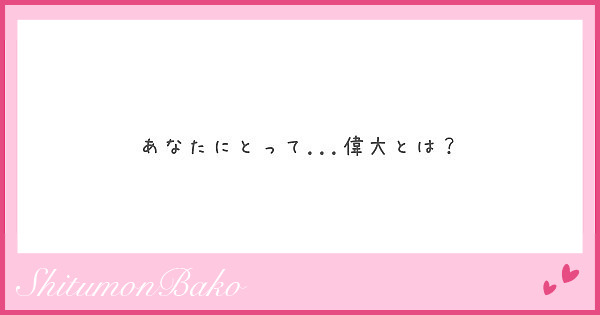 あなたにとって...偉大とは？