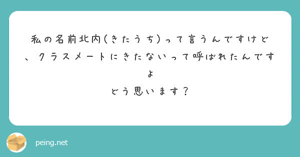 私の名前北内(きたうち)って言うんですけど、クラスメートにきたないって呼ばれたんですよ どう思います？ | Peing -質問箱-