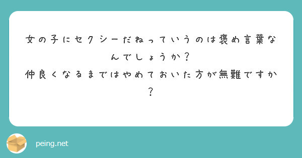 女の子にセクシーだねっていうのは褒め言葉なんでしょうか 仲良くなるまではやめておいた方が無難ですか Peing 質問箱