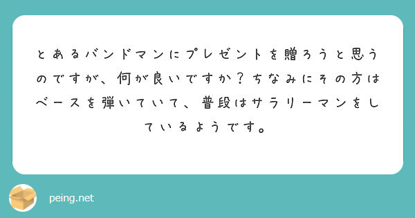 とあるバンドマンにプレゼントを贈ろうと思うのですが 何が良いですか ちなみにその方はベースを弾いていて 普段はサ Peing 質問箱