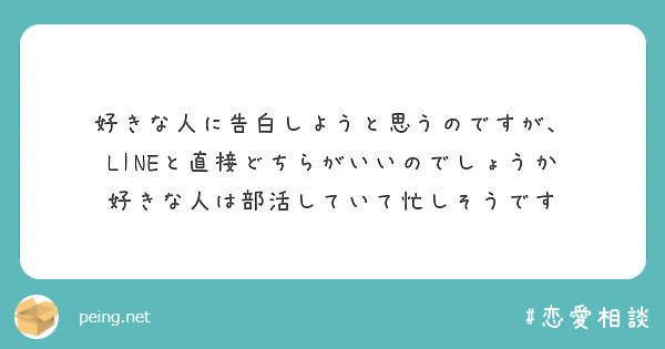 好きな人に告白しようと思うのですが Lineと直接どちらがいいのでしょうか 好きな人は部活していて忙しそうです Peing 質問箱