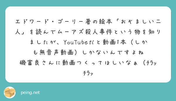 エドワード ゴーリー著の絵本 おぞましい二人 を読んでムーアズ殺人事件という物を知りましたが Youtubeだと Peing 質問箱