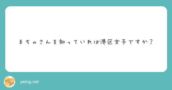 まちゃさんを知っていれば港区女子ですか？ | Peing -質問箱-