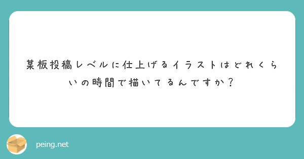 某板投稿レベルに仕上げるイラストはどれくらいの時間で描いてるんですか Peing 質問箱