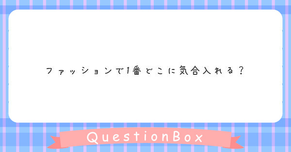 ファッションで1番どこに気合入れる Peing 質問箱