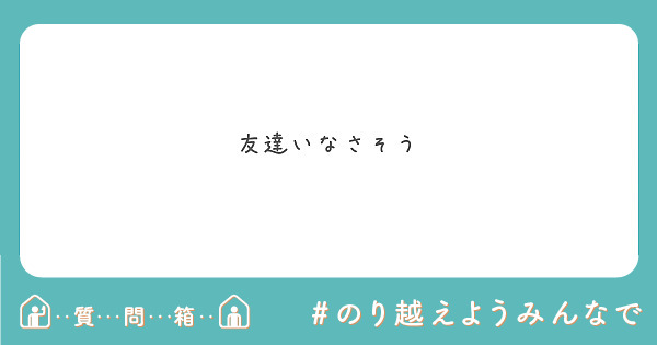 友達いなさそう Peing 質問箱