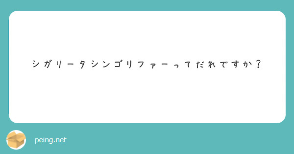 シガリータシンゴリファーってだれですか Peing 質問箱