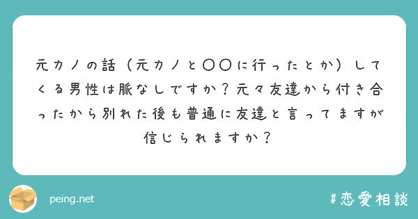 元カノの話 元カノと に行ったとか してくる男性は脈なしですか 元々友達から付き合ったから別れた後も普通に友達 Peing 質問箱