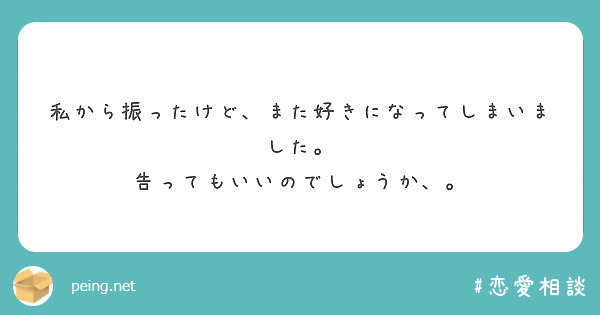 私から振ったけど また好きになってしまいました 告ってもいいのでしょうか Peing 質問箱