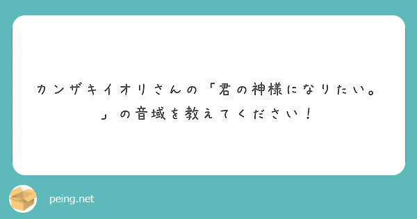 カンザキイオリさんの 君の神様になりたい の音域を教えてください Peing 質問箱