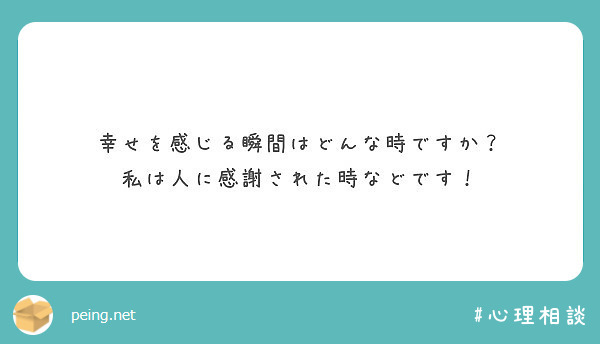 幸せを感じる瞬間はどんな時ですか 私は人に感謝された時などです Peing 質問箱