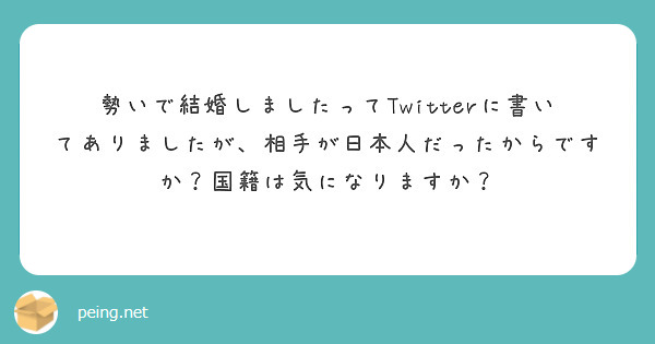 勢いで結婚しましたってtwitterに書いてありましたが 相手が日本人だったからですか 国籍は気になりますか Peing 質問箱 勢いで結婚しましたってtwitterに書いてありましたが 相手が日本人だったからですか 国籍は気になりますか Peing 質問箱