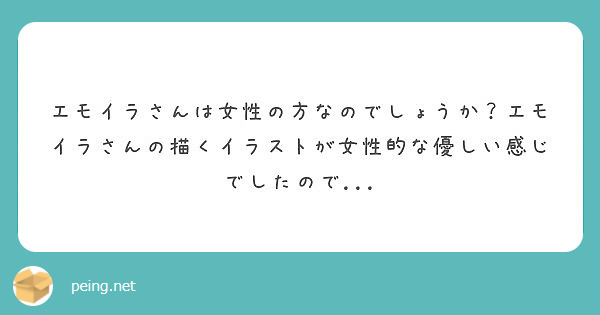 エモイラさんは女性の方なのでしょうか？エモイラさんの描くイラストが女性的な優しい感じでしたので...