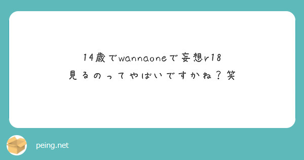 14歳でwannaoneで妄想r18 見るのってやばいですかね 笑 Peing 質問箱