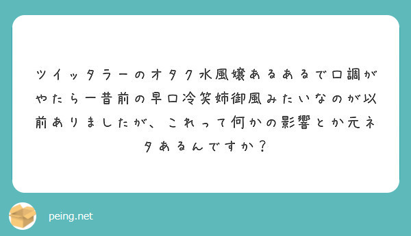 ツイッタラーのオタク水風嬢あるあるで口調がやたら一昔前の早口冷笑姉御風みたいなのが以前ありましたが これって何か Peing 質問箱 ツイッタラーのオタク水風嬢あるあるで口調がやたら一昔前の早口冷笑姉御風みたいなのが以前ありましたが これって何か Peing 質問箱