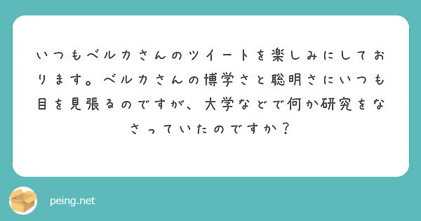 いつもベルカさんのツイートを楽しみにしております。ベルカさんの博学さと聡明さにいつも目を見張るのですが、大学などで何か研究をなさっていたのですか？