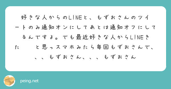 好きな人からのlineと もずおさんのツイートのみ通知オンにしてあとは通知オフにしてるんですよ でも最近好きな人 Peing 質問箱