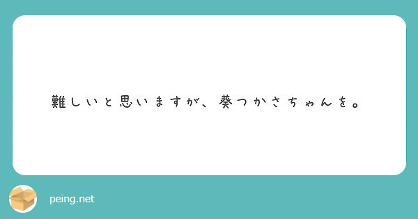 難しいと思いますが 葵つかさちゃんを Peing 質問箱