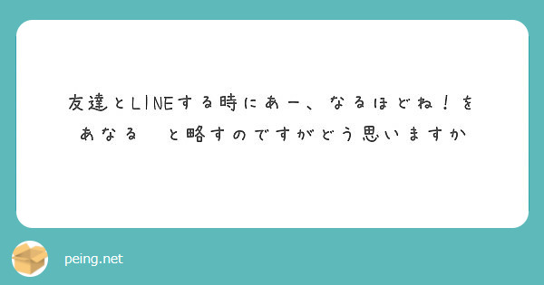 友達とlineする時にあー なるほどね を あなる と略すのですがどう思いますか Peing 質問箱