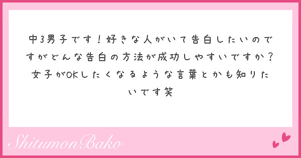 中3男子です 好きな人がいて告白したいのですがどんな告白の方法が成功しやすいですか 女子がokしたくなるような言 Peing 質問箱